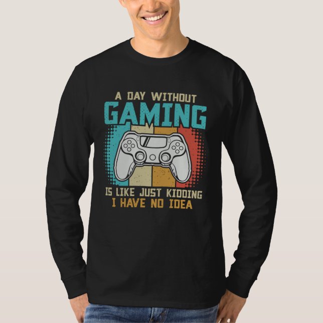 T-shirt A day without gaming is like just kidding I have n (Devant)