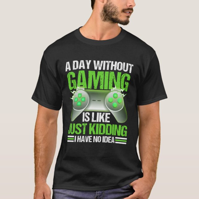 T-shirt A Day Without Gaming Is Like Just Kidding I Have N (Devant)