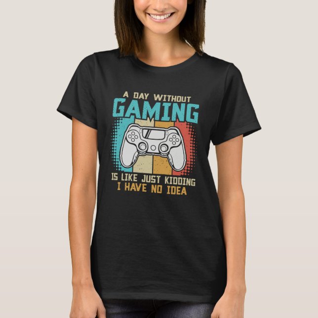 T-shirt A day without gaming is like just kidding I have n (Devant)