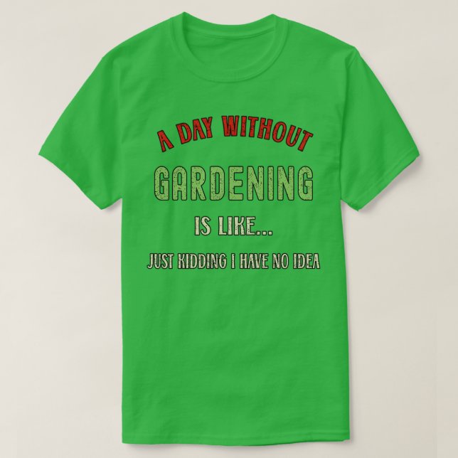 T-shirt A Day Without Gardening Funny Garden Lover 2022  (Design devant)