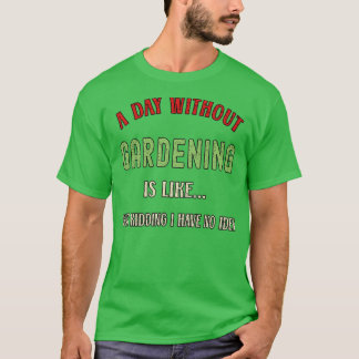 T-shirt A Day Without Gardening Funny Garden Lover 2022