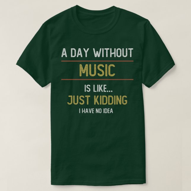 T-shirt A Day Without Music is Like  (Design devant)