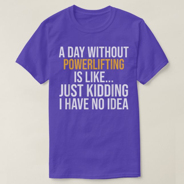 T-SHIRT A DAY WITHOUT POWERLIFTING IS LIKE  (Design devant)