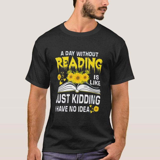 T-shirt A Day Without Reading is just like kidding I have  (Devant)