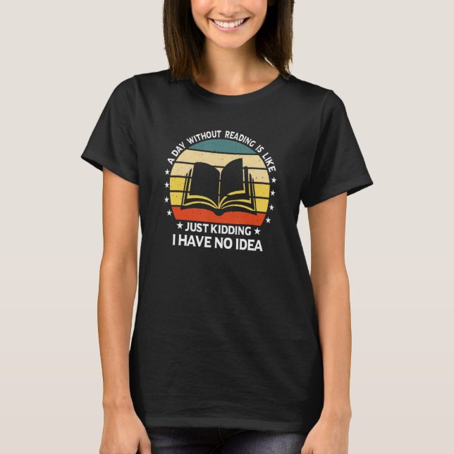 T-shirt A Day Without Reading Is Like I Have No Idea Readi (Devant)