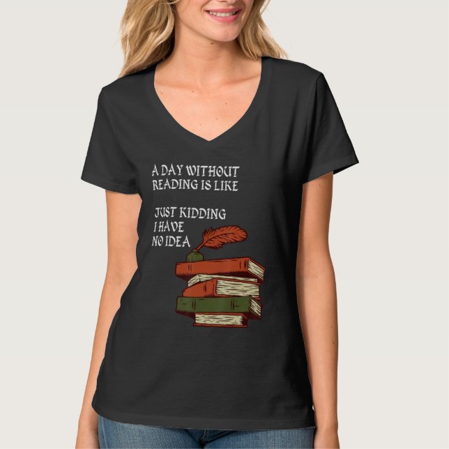 T-shirt A Day Without Reading is Like.. Just Kidding I Hav (Devant)