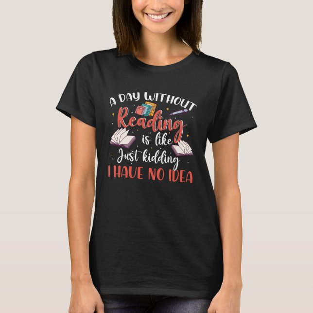 T-shirt A day without reading is like just kiding I have n (Devant)