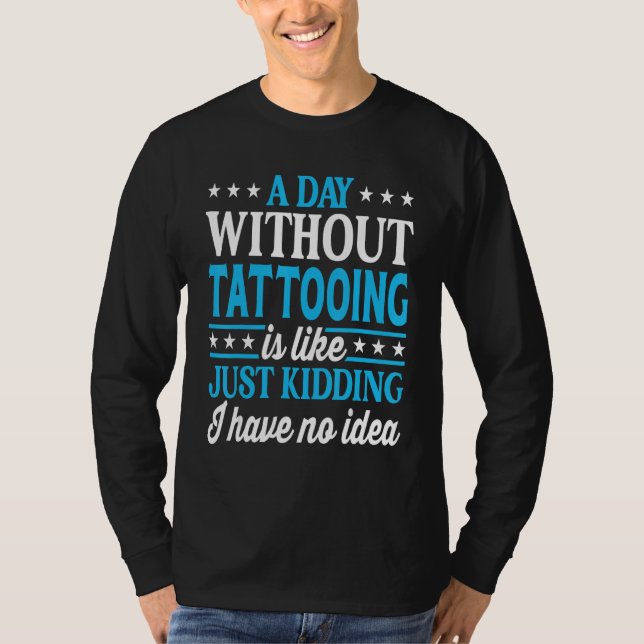 T-shirt A Day Without Tattooing Funny Tattoo Artist_1 (Devant)