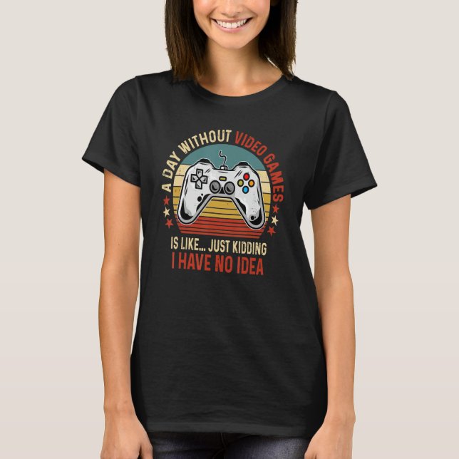 T-shirt A Day Without Video Games Funny Gamer Video Gaming (Devant)
