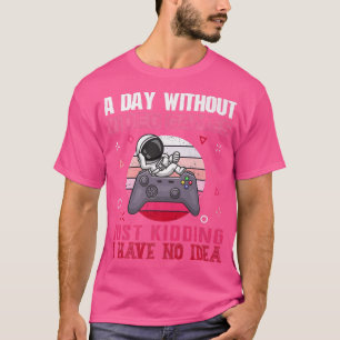 T-shirt A Day Without Video Games Funny Video Gamer