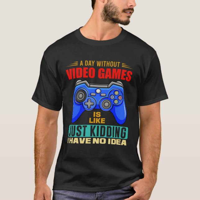 T-shirt A Day Without Video Games Funny Video Gamer 10 (Devant)
