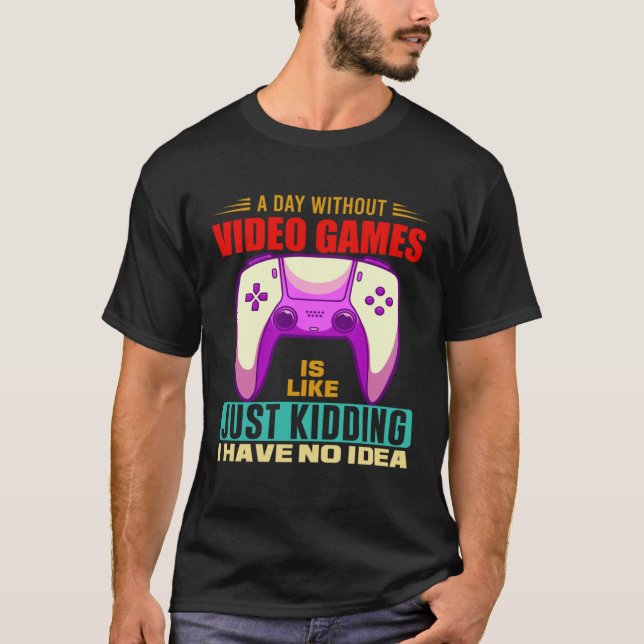 T-shirt A Day Without Video Games Funny Video Gamer 12 (Devant)