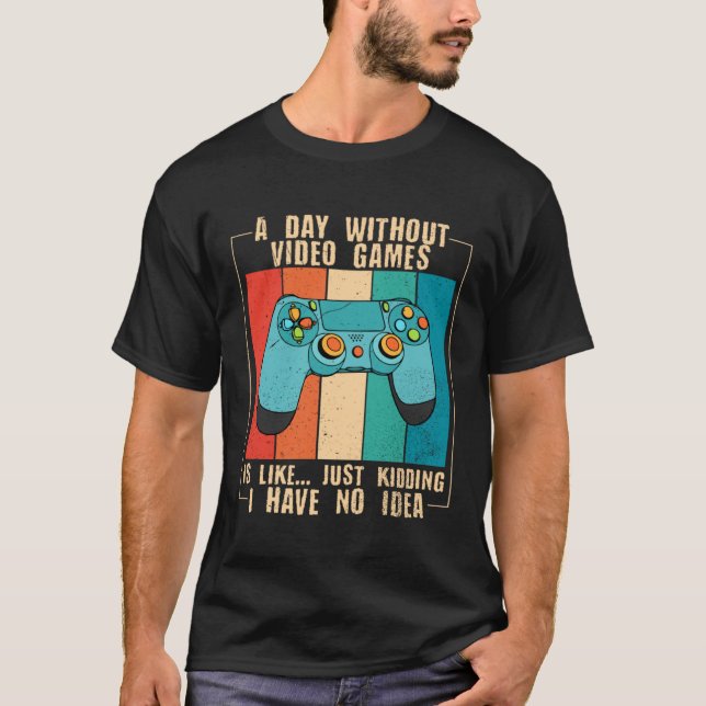 T-shirt A Day Without Video Games Funny Video Gamer 18 (Devant)