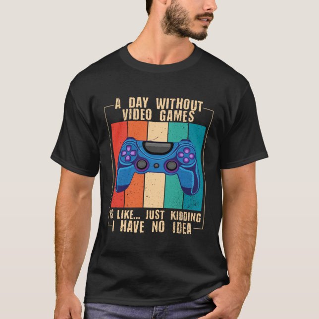 T-shirt A Day Without Video Games Funny Video Gamer 25 (Devant)