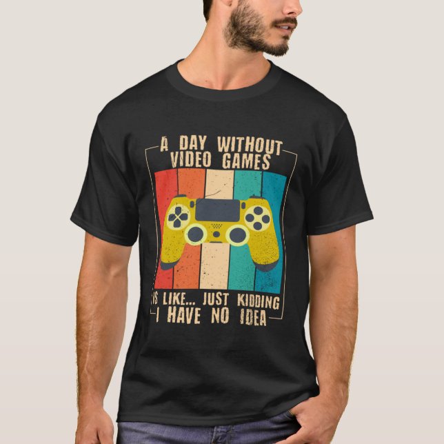 T-shirt A Day Without Video Games Funny Video Gamer 29 (Devant)