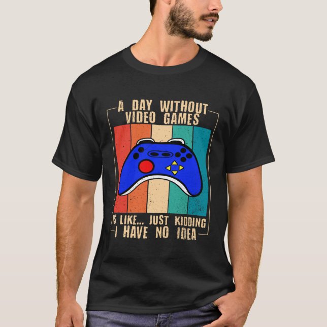 T-shirt A Day Without Video Games Funny Video Gamer 35 (Devant)