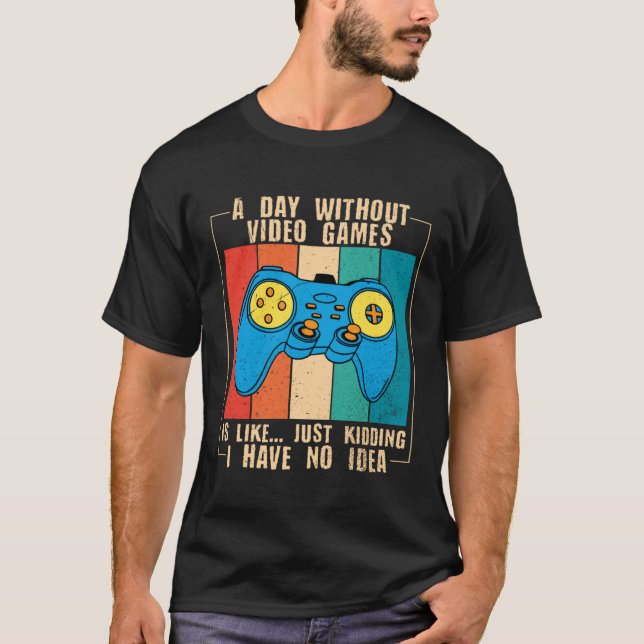 T-shirt A Day Without Video Games Funny Video Gamer 40 (Devant)