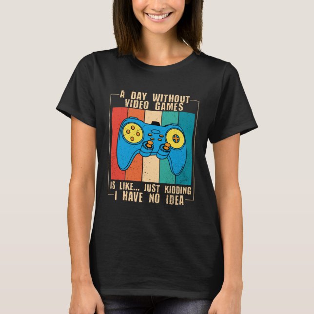 T-shirt A Day Without Video Games Funny Video Gamer 40 (Devant)