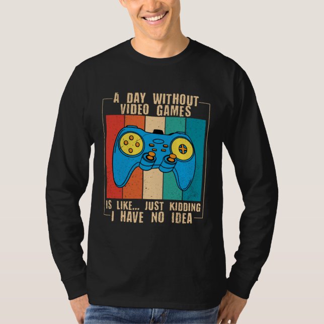 T-shirt A Day Without Video Games Funny Video Gamer 40 (Devant)