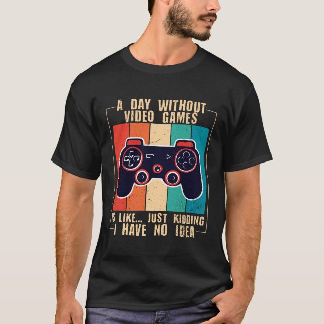 T-shirt A Day Without Video Games Funny Video Gamer 47 (Devant)