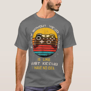 T-shirt A day Without Video Games Funny Video Gamer Gamer