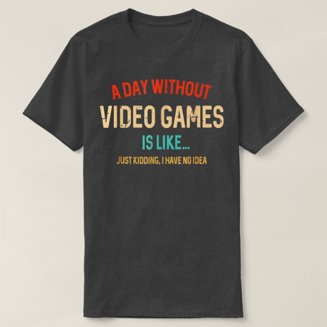 T-shirt A Day Without Video Games Is Like Funny Gamer Gift (Design devant)