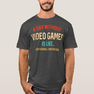 T-shirt A Day Without Video Games Is Like Funny Gamer Gift