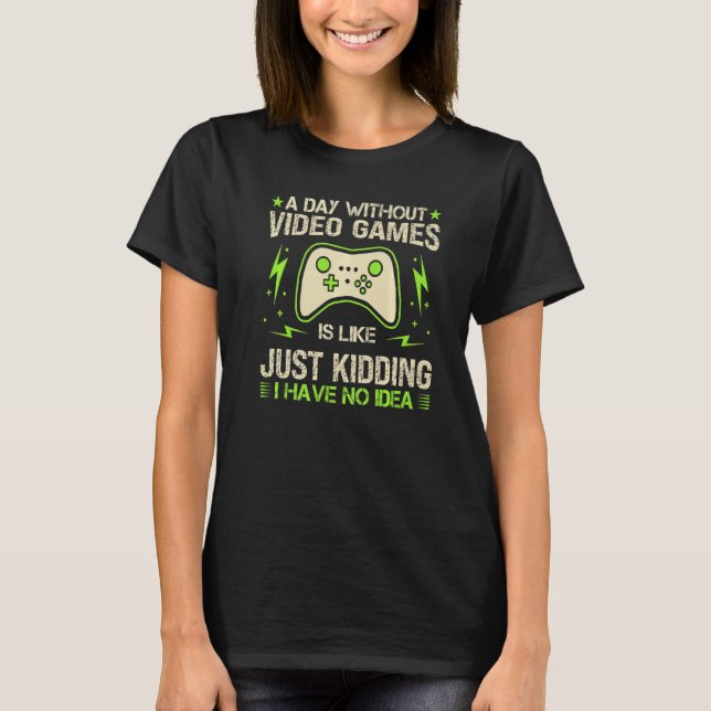 T-shirt A Day Without Video Games Is Like Funny Gaming Gam (Devant)