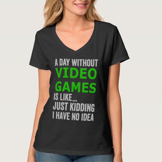 T-shirt A Day Without Video Games Is Like Just Kidding Gam (Devant)