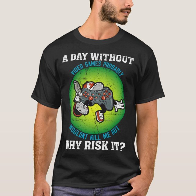 T-shirt A Day Without Video Games Probably Wouldn t Kill M (Devant)