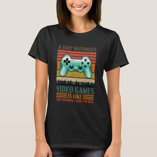 T-shirt A Day Without Video Games  Saying Video Gamer Gami (Devant)