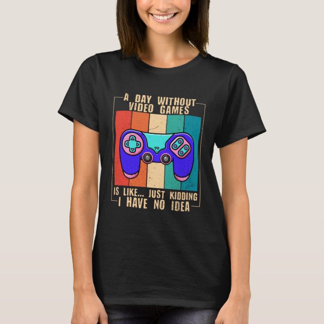 T-shirt A Day Without Video Games  Video Gamer  11 (Devant)