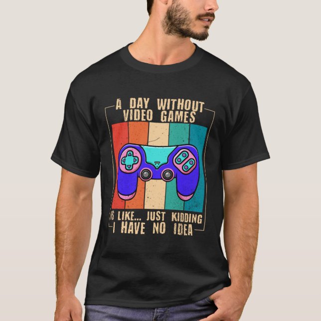 T-shirt A Day Without Video Games  Video Gamer  11 (Devant)
