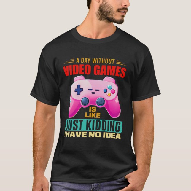 T-shirt A Day Without Video Games  Video Gamer  15 (Devant)