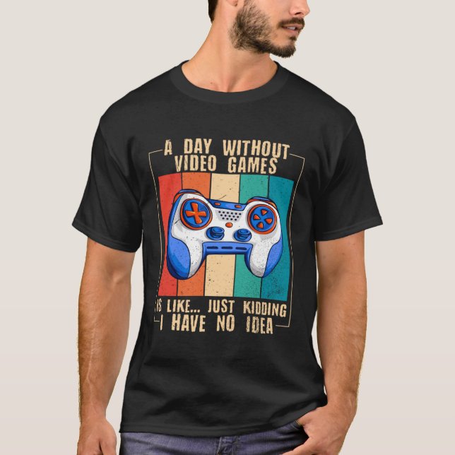 T-shirt A Day Without Video Games  Video Gamer  17 (Devant)