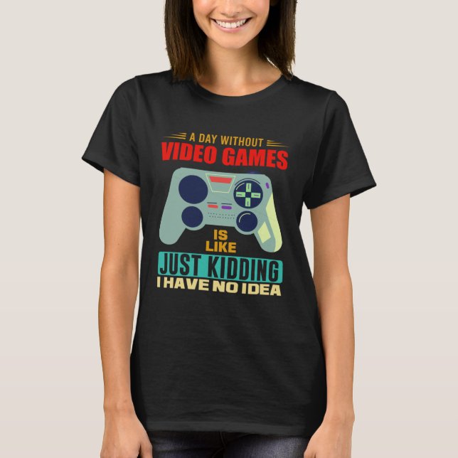 T-shirt A Day Without Video Games  Video Gamer  4 (Devant)
