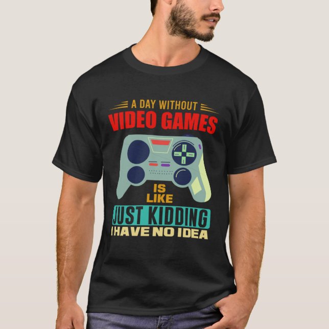 T-shirt A Day Without Video Games  Video Gamer  4 (Devant)
