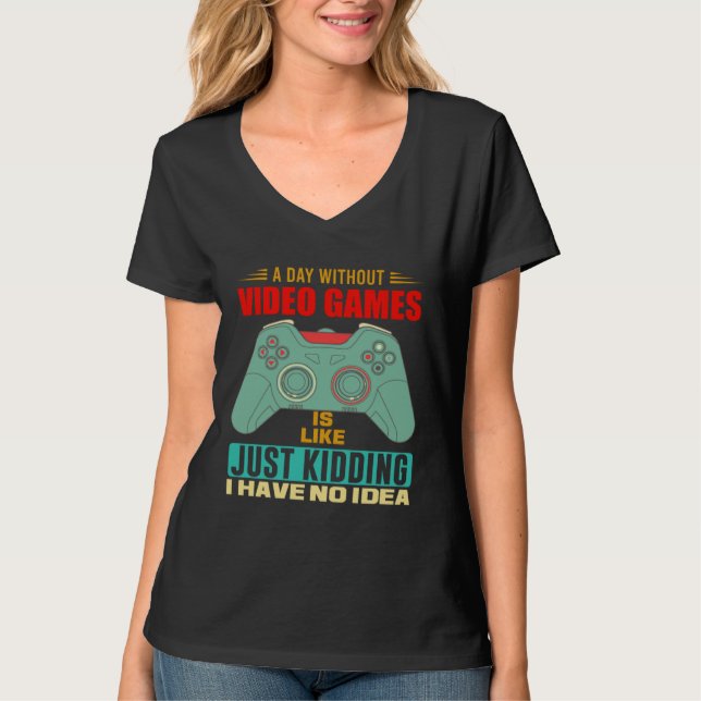 T-shirt A Day Without Video Games  Video Gamer  6 (Devant)