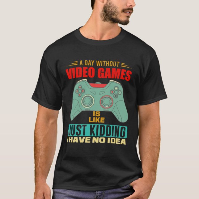T-shirt A Day Without Video Games  Video Gamer  6 (Devant)