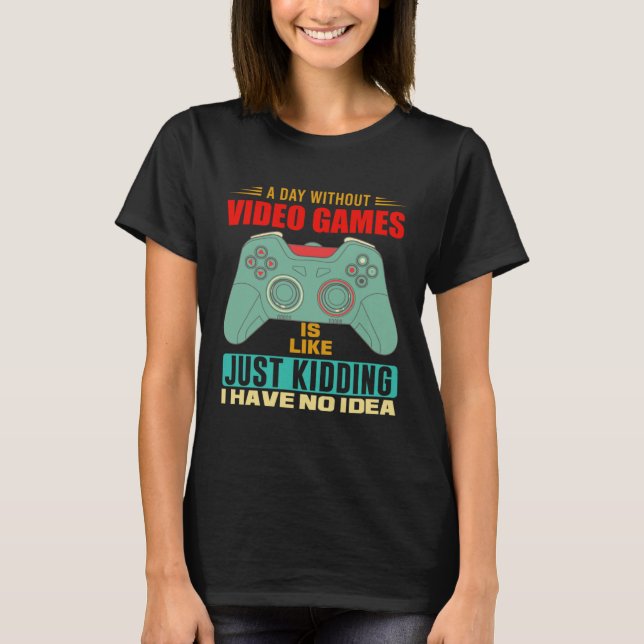T-shirt A Day Without Video Games  Video Gamer  6 (Devant)