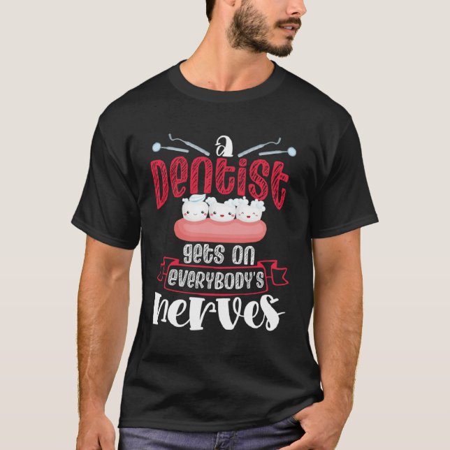 T-shirt A Dentist Gets On Everybody s Nerves Dental Dentis (Devant)