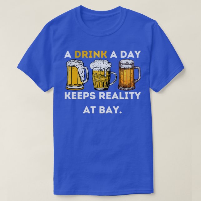 T-shirt A Drink A Day Keeps Reality At Bay (Design devant)