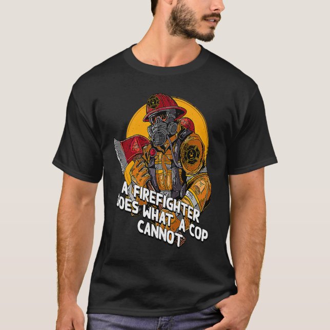 T-shirt A Firefighter Does What a Cop Fireman First Respon (Devant)