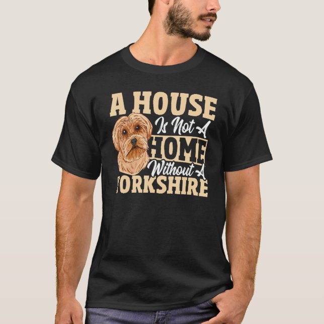 T-shirt A House Is Not A Home Without A Yorkshire Terrier (Devant)