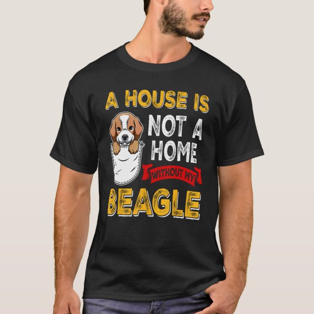 T-shirt A House is Not Home WIthout My Beagle Dog  Puppy (Devant)