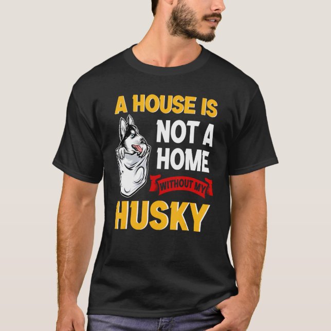 T-shirt A House is Not Home WIthout My Husky Dog Puppy (Devant)