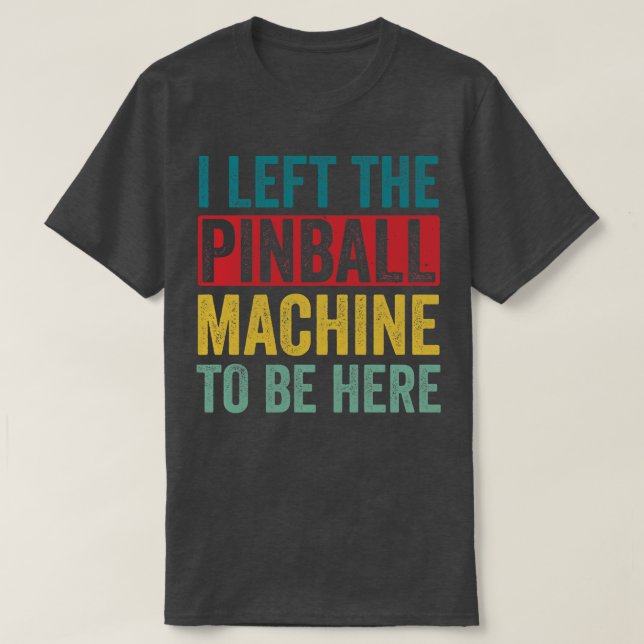 T-shirt A Laissé La Machine À Pinball Pour Être Ici Arcade (Design devant)