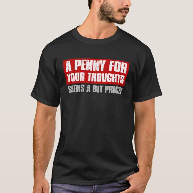 T-shirt A PENNY FOR YOUR THOUGHTS SEEMS A BIT PRICEY  Sarc (Devant)