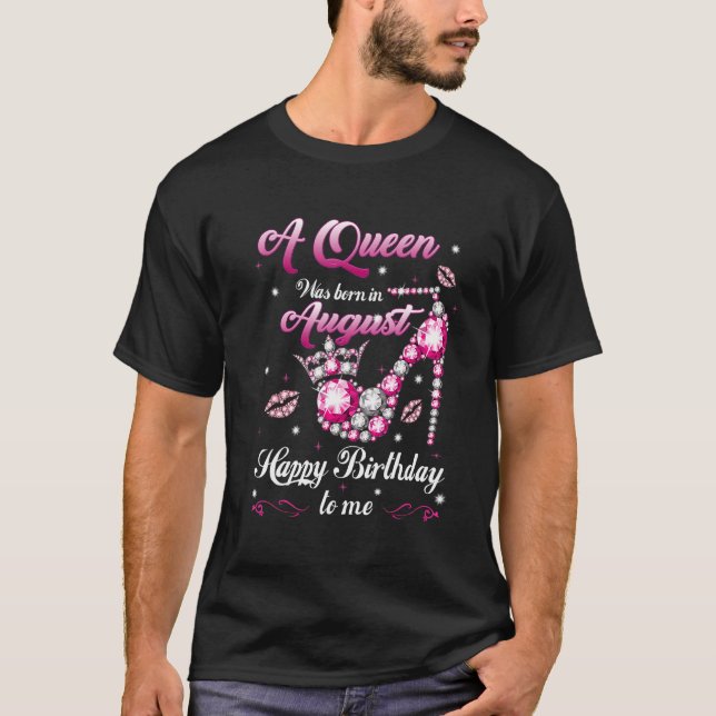 T-shirt A Queen Was Born In August Happy Birthday To Me Hi (Devant)