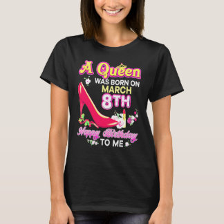 T-shirt A Queen Was Born On March 8 8th Happy Birthday To 